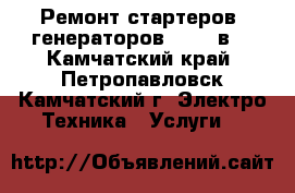 Ремонт стартеров, генераторов 12-24 в. - Камчатский край, Петропавловск-Камчатский г. Электро-Техника » Услуги   